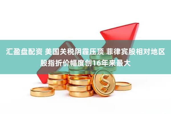 汇盈盘配资 美国关税阴霾压顶 菲律宾股相对地区股指折价幅度创16年来最大