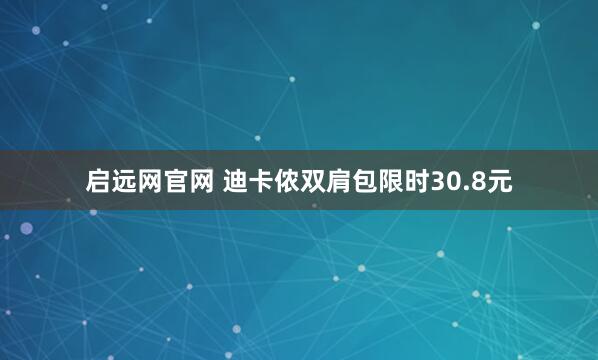 启远网官网 迪卡侬双肩包限时30.8元