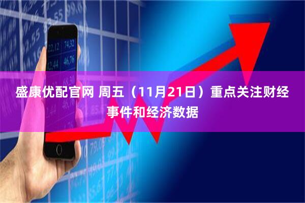 盛康优配官网 周五（11月21日）重点关注财经事件和经济数据