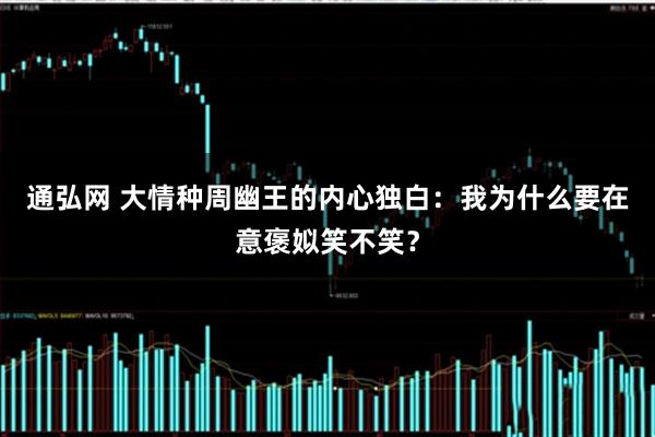 通弘网 大情种周幽王的内心独白：我为什么要在意褒姒笑不笑？